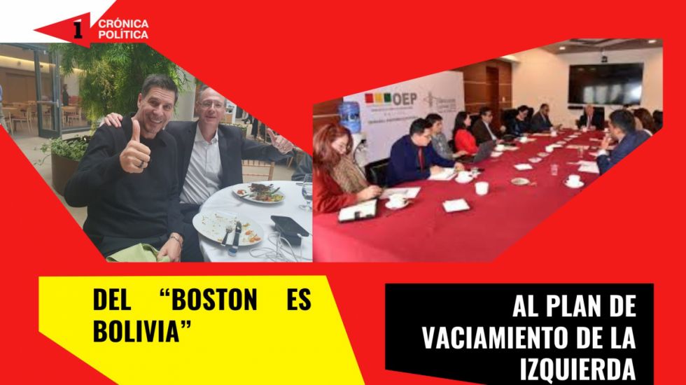 Del “Boston es Bolivia” al plan del vaciamiento de la izquierda