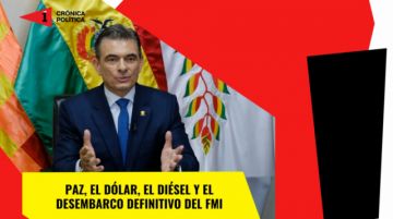 Paz, el dólar, el diésel y el desembarco final del FMI
