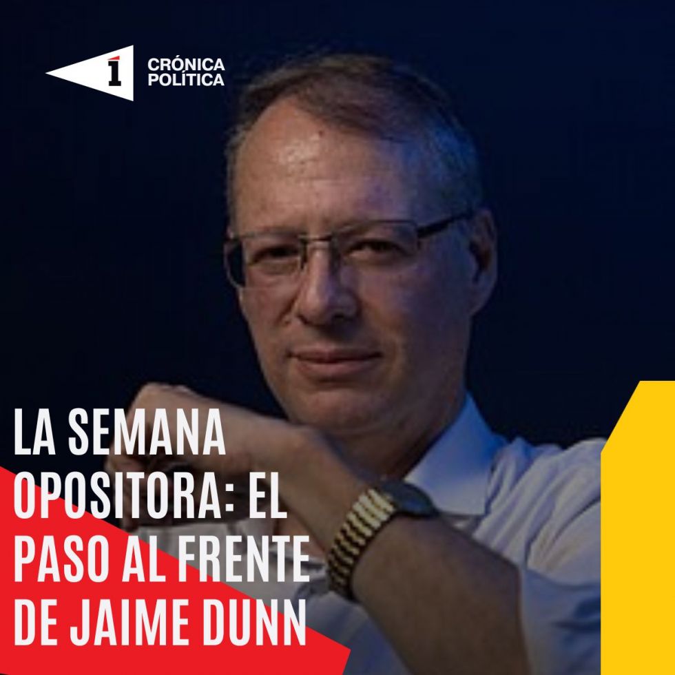 La semana opositora: El paso al frente de Jaime Dunn