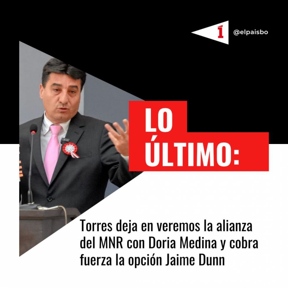 Torres deja en veremos la alianza del MNR con Doria Medina y cobra fuerza la opción Jaime Dunn