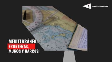 Mediterráneo: Fronteras, muros y narcos
