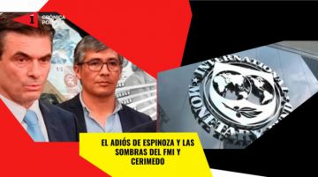El adiós de Espinoza y las sombras del FMI y Cerimedo