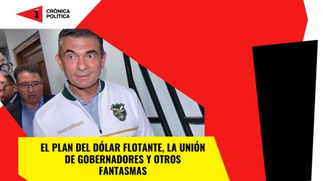 El plan del dólar flotante, la “unión” de gobernadores y otros fantasmas
