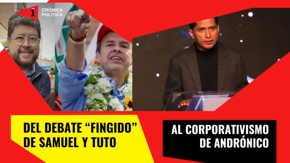 Del debate “fingido” de Samuel y  Tuto al corporativismo de Andrónico