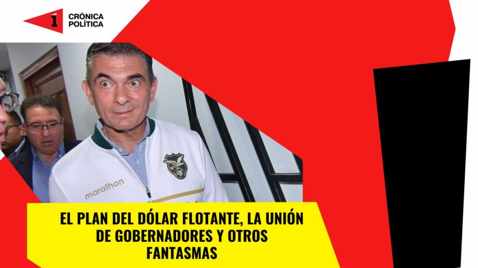 El plan del dólar flotante, la “unión” de gobernadores y otros fantasmas