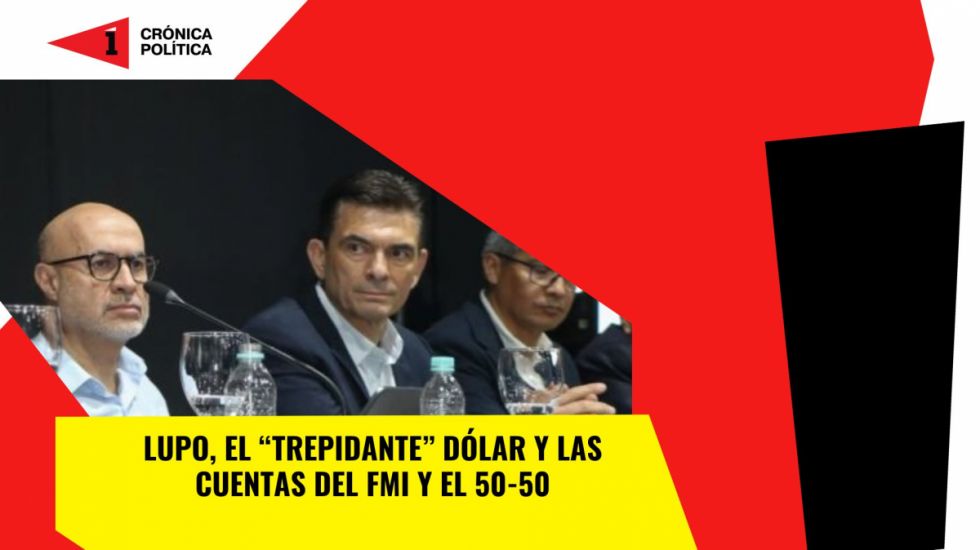 Lupo, el “trepidante” dólar y las cuentas del FMI y del 50-50