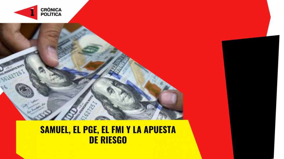 Samuel, el PGE, el FMI y la apuesta de riesgo