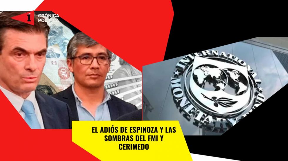 El adiós de Espinoza y las sombras del FMI y Cerimedo