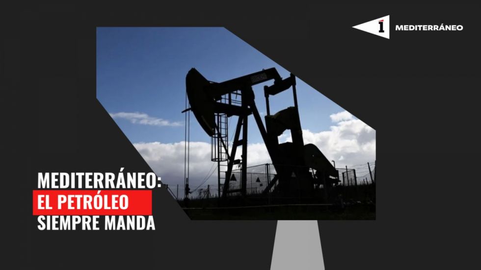Mediterráneo: El petróleo siempre manda